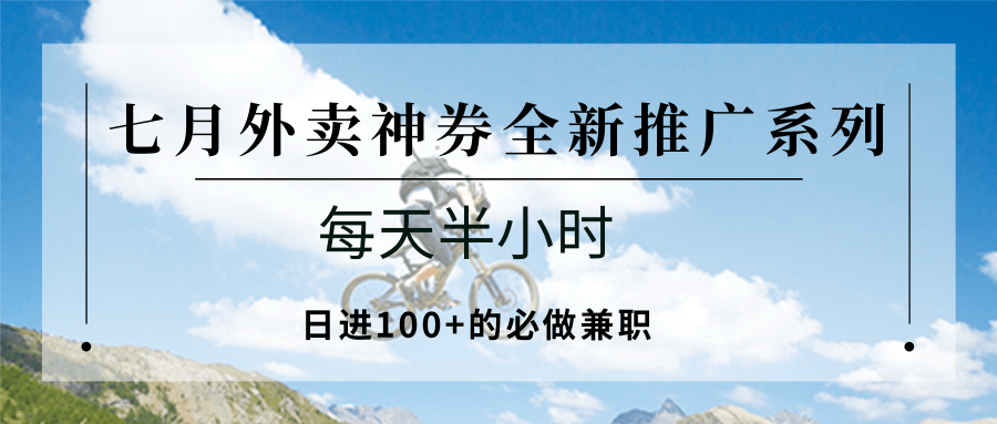 七月外卖神券全新推广系列；每天半小时，日进100+的必做兼职-凌秋网创