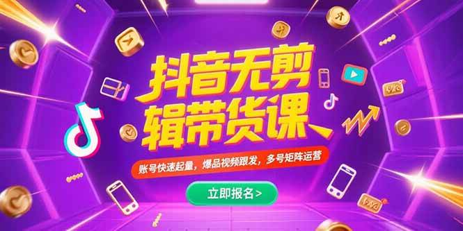 （15365期）抖音不剪辑带货课，账号快速起量，爆品视频跟发，多号矩阵运营-凌秋网创