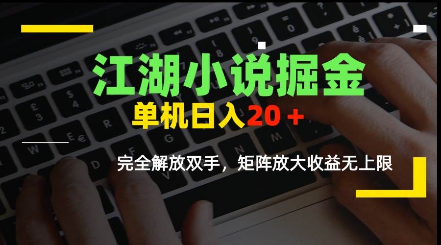 （15373期）江湖小说掘金，单机日入20＋，完全解放双手，矩阵放大收益无上限-凌秋网创