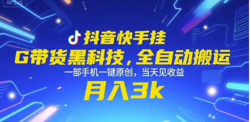 抖音快手挂G带货黑科技，全自动搬运，一部手机一键原创，当天见收益，月入3k+【揭秘】-凌秋网创