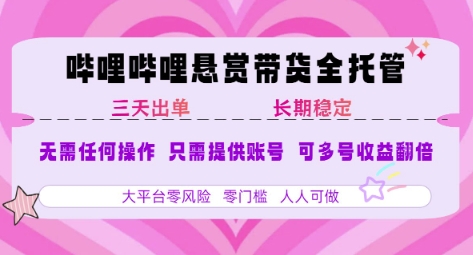 B站悬赏带货全托管，自测稳定，只需提供账号，无需基础，小白宝妈轻松上手，单日稳定3张【揭秘】-凌秋网创