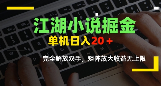 江湖小说掘金，单机日入10-20+，全自动软件操作，完全解放双手，矩阵放大收益无上限-凌秋网创