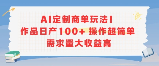 AI定制商单玩法，作品日产100+操作超简单，需求量大收益高-凌秋网创