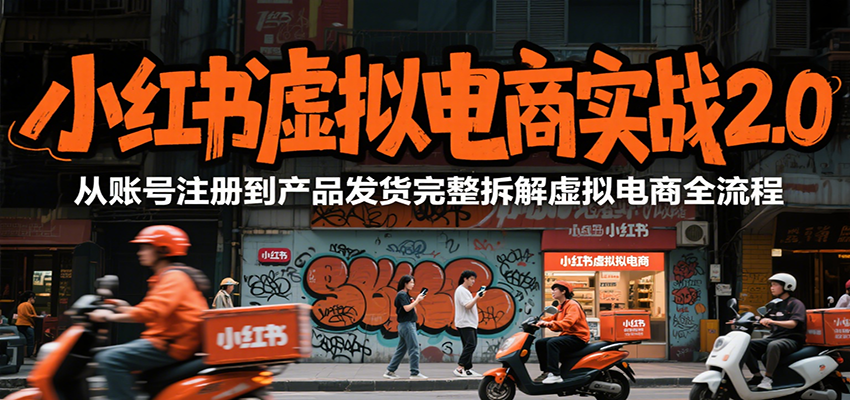 小红书虚拟电商实战2.0，从账号注册到产品发货完整拆解虚拟电商全流程-凌秋网创