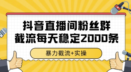 抖音直播间粉丝群截流，稳定采集数据全行业通用 2000条数据一天【揭秘】-凌秋网创