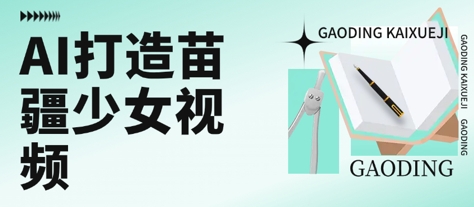 用AI打造苗疆少女视频，单日变现多张，高质量作品引爆流量-凌秋网创