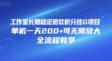 工作室长期稳定微软积分挂G项目，单机一天200+可无限放大，全流程教学【揭秘】-凌秋网创