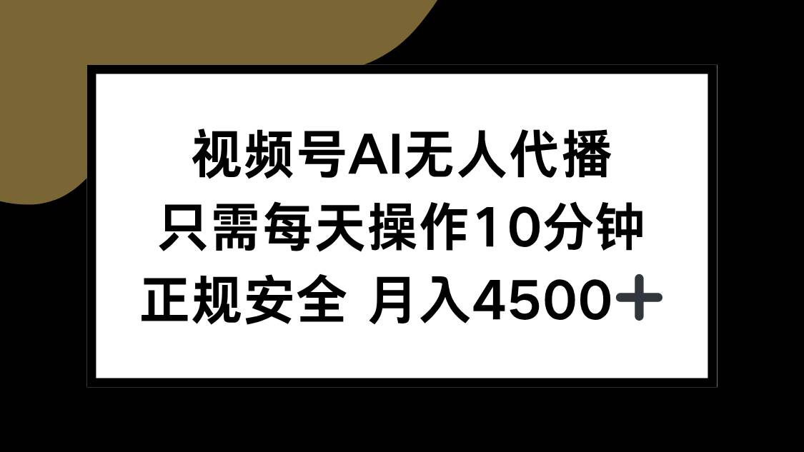 （15401期）视频号AI无人代播，只需每天操作10分钟，正规安全，月入4500+-凌秋网创
