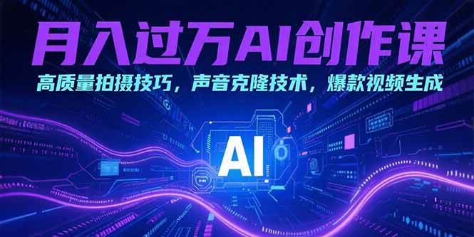 （15410期）月入过万AI创作课：高质量拍摄技巧，声音克隆技术，爆款视频生成-凌秋网创
