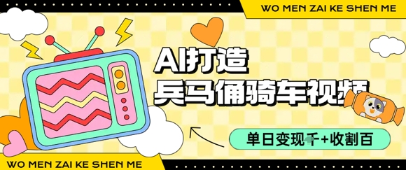 用AI打造兵马俑骑单车视频，单日变现1k+，轻松收割百万播放-凌秋网创
