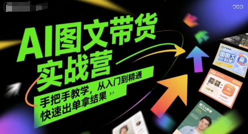 AI图文带货实战营，手把手教学，从入门到精通，快速出单拿结果-凌秋网创