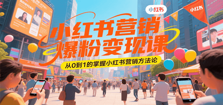 小红书营销爆粉变现课，从0到1的掌握小红书营销方法论-凌秋网创