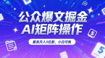 公众爆文掘金，AI矩阵操作，最高月入5位数，小白可做-凌秋网创