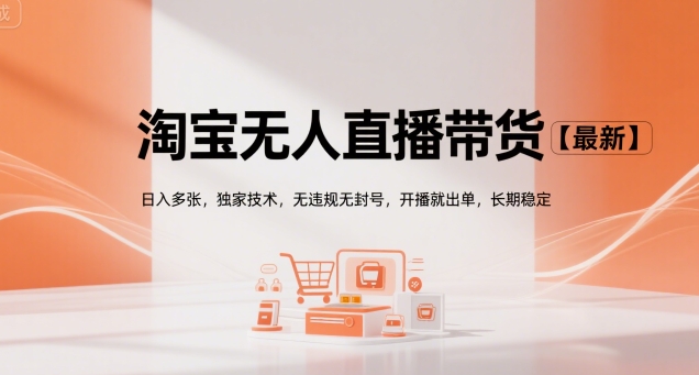 淘宝无人直播带货【最新】，日入多张，独家技术，无违规无封号，开播就出单，长期稳定【揭秘】-凌秋网创
