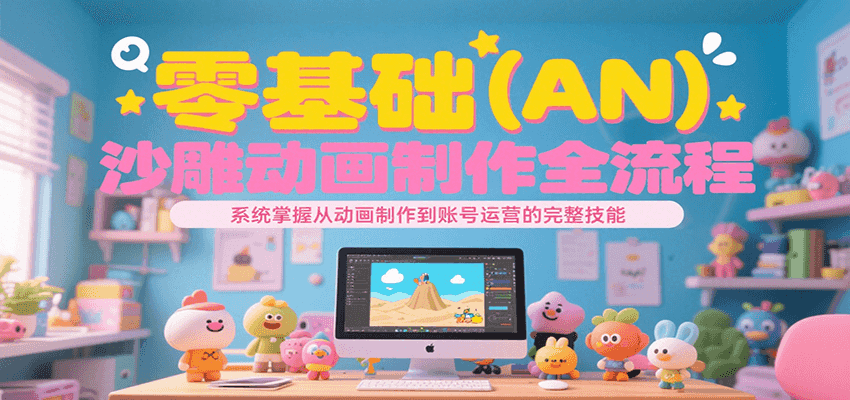 零基础（AN）沙雕动画制作全流程，系统掌握从动画制作到账号运营的完整技能-凌秋网创