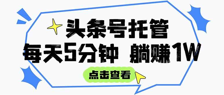 （15453期）【头条号托管 】我提供视频和文章，你每天5分钟发布，月入3000-5000+，…-凌秋网创