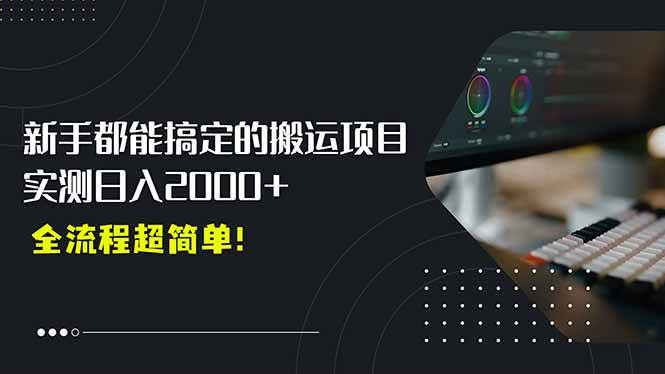 （15457期）平台主动扶持的新风口，0基础轻松起号，搬运剪辑日入2000+！-凌秋网创