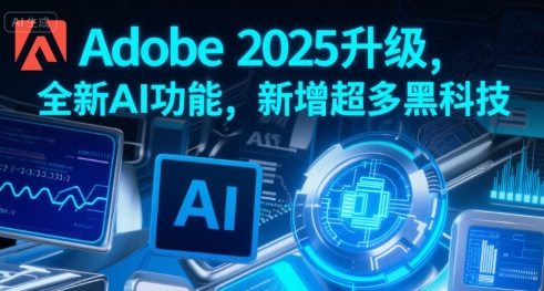 Adobe 2025升级，全新AI功能，新增超多黑科技-凌秋网创