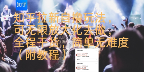 知乎拉新自撸玩法，可无限放大化去做，全程干货，简单无难度(附教程)-凌秋网创