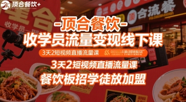 顶合餐饮-收学员流量变现线下课，3天2短视频直播流量课，餐饮板招学徒放加盟-凌秋网创
