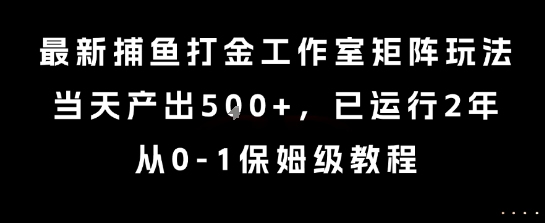 最新捕鱼打金工作室矩阵玩法，当天产出5张+，已运行2年，从0-1保姆级教程【揭秘】-凌秋网创