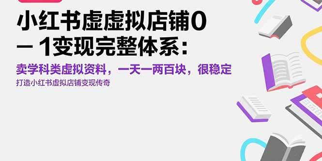 （15489期）小红书虚拟店铺0-1变现完整体系：卖学科类虚拟资料，一天一两百块，很稳定-凌秋网创