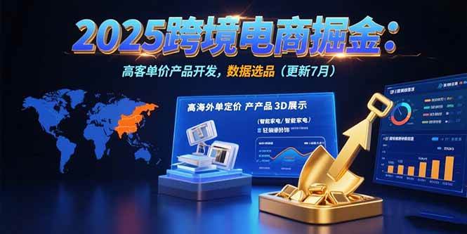 （15512期）2025跨境电商掘金：蓝海市场定位，高客单价产品开发，数据选品(更新7月)-凌秋网创