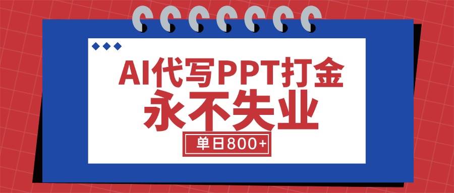 （15530期）AI代写PPT打金，永不失业项目，细分蓝海领域，单日稳定800+【附工具指令】-凌秋网创