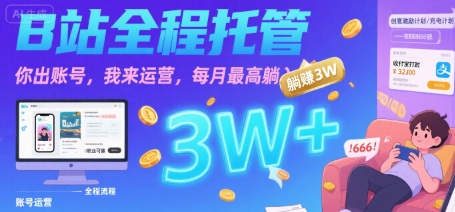 【B站全程托管 】你出账号，我来运营，每月最高躺入3W【揭秘】-凌秋网创