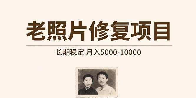 （15554期）老照片修复项目   长期稳定 月入5000-10000-凌秋网创