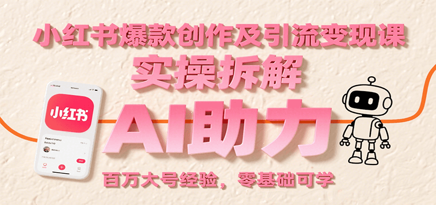小红书爆款创作及引流变现课：实操拆解，AI助力，百万大号经验，零基础可学-凌秋网创