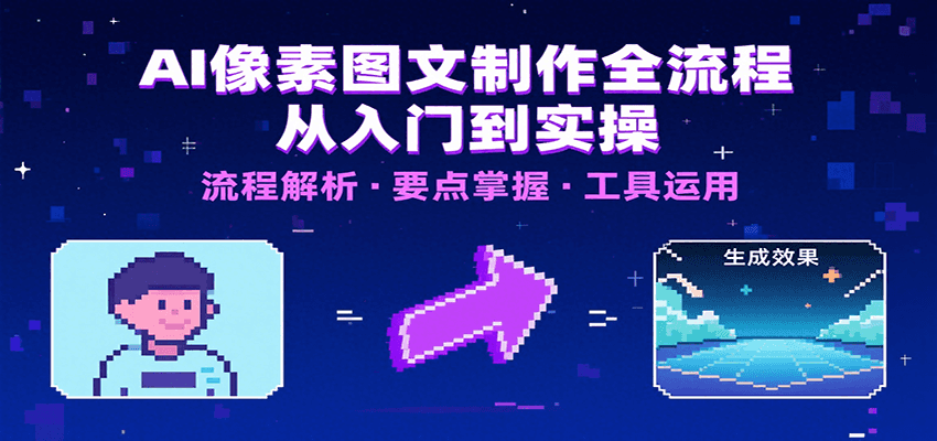 AI像素图文制作全流程：内容要点、文案选择及所用工具，助你快速入局-凌秋网创