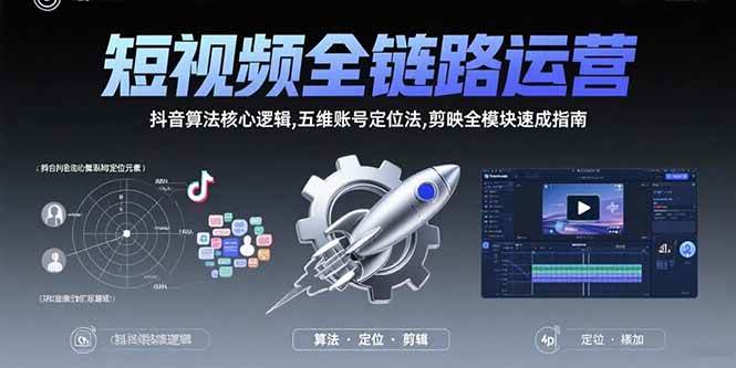 （15580期）短视频全链路运营：抖音算法核心逻辑,五维账号定位法,剪映全模块速成指南-凌秋网创