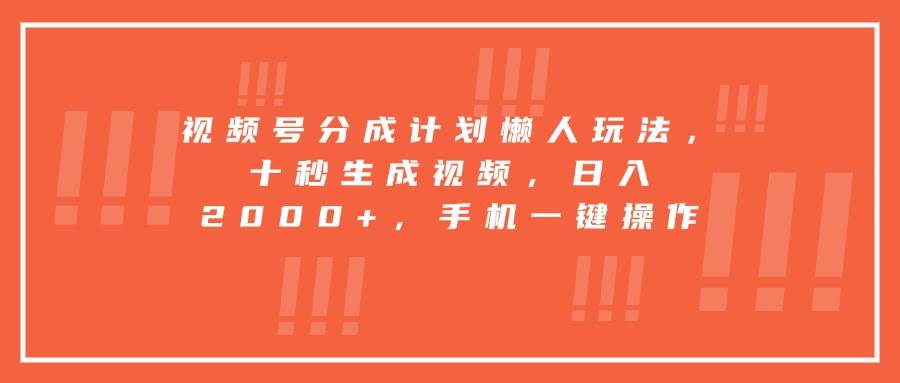 （15607期）视频号分成计划懒人玩法，十秒生成视频，日入2000+，手机一键操作-凌秋网创