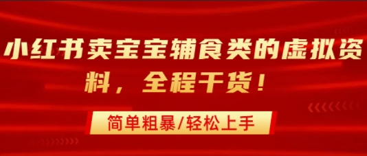 小红书卖宝宝辅食类的虚拟资料，从引流到私域变现，全程干货，简单粗暴，轻松上手-凌秋网创