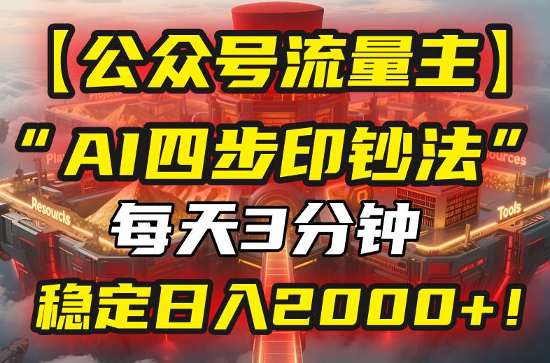 （15618期）【公众号流量主】我用“AI四步法”每天复制粘贴3分钟，稳定日入2000+！-凌秋网创