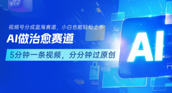 用AI做治愈赛道，结合视频号分成计划，小白也能轻松上手-凌秋网创