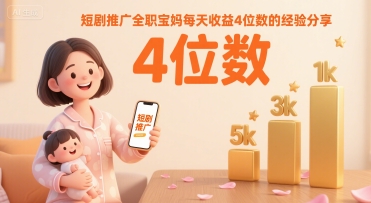 短剧推广全职宝妈每天收益4位数的经验分享-凌秋网创