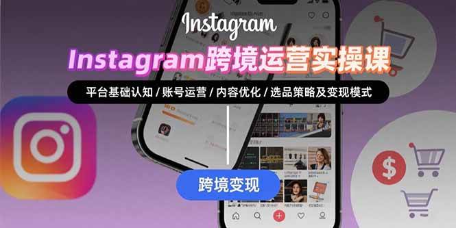 （15644期）Instagram跨境运营实战：平台认知/账号运营/内容优化/选品策略及变现模式-凌秋网创