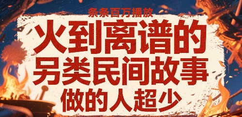 火到离谱的另类民间故事，条条百W播放，做的人超少-凌秋网创