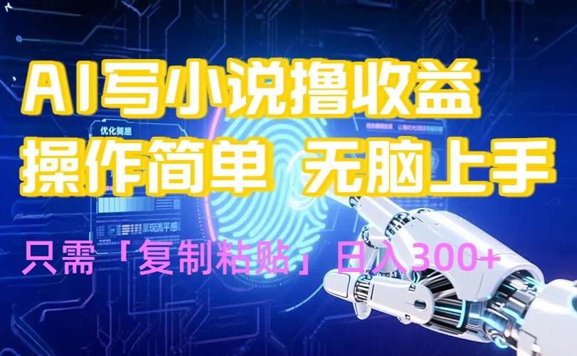 （15659期）AI写小说爆火玩法，小白也能无脑操作，复制粘贴日入300+-凌秋网创