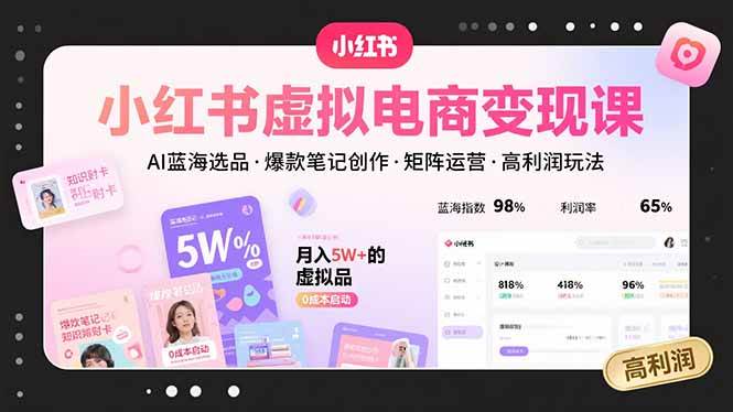 （15673期）小红书虚拟电商变现课，AI蓝海选品，爆款笔记创作，矩阵运营，高利润玩法-凌秋网创