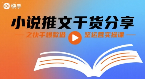 小说推文干货分享之快手爆款借鉴运营实操课-凌秋网创