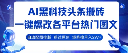 AI黑科技头条搬砖，一键爆改各平台热门图文 自动配图排版，秒过原创，矩阵搞月入2W+【揭秘】-凌秋网创