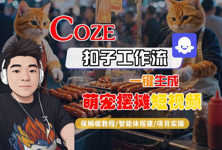 COZE扣子工作流一键生成萌宠摆摊短视频，保姆级教程-智能体搭建-项目实操-凌秋网创
