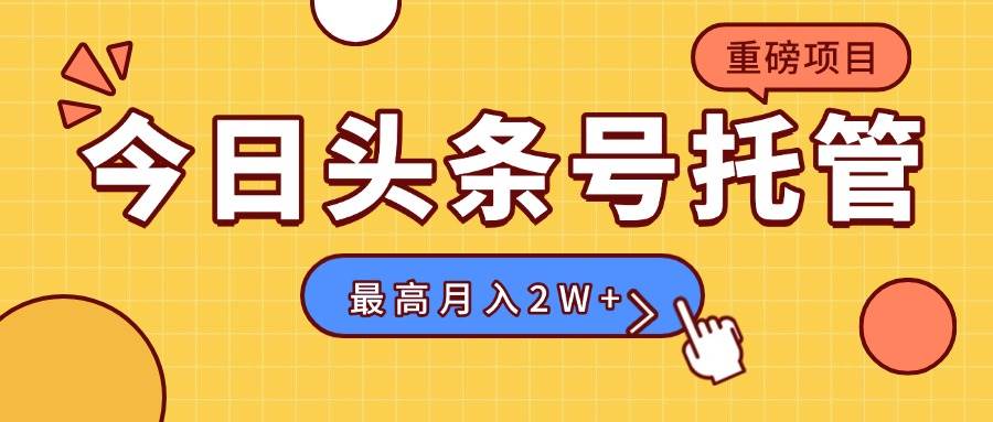 （15674期）【头条号托管 】我存作品到草稿箱，你每天5分钟发布，最高月入2W+-凌秋网创